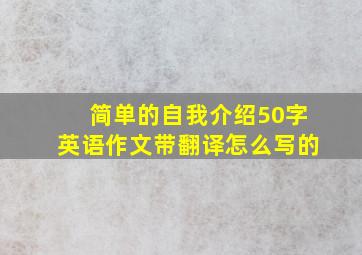 简单的自我介绍50字英语作文带翻译怎么写的