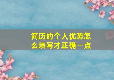 简历的个人优势怎么填写才正确一点