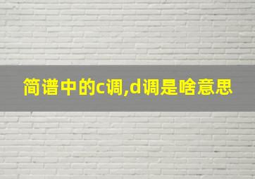 简谱中的c调,d调是啥意思