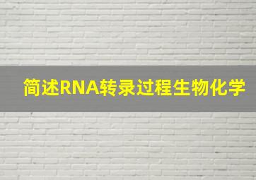 简述RNA转录过程生物化学