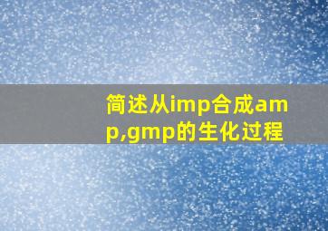 简述从imp合成amp,gmp的生化过程