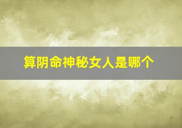 算阴命神秘女人是哪个