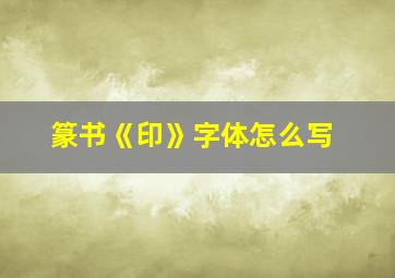 篆书《印》字体怎么写