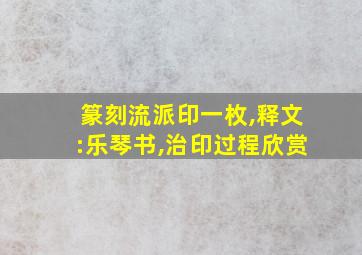 篆刻流派印一枚,释文:乐琴书,治印过程欣赏