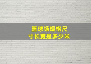 篮球场规格尺寸长宽是多少米