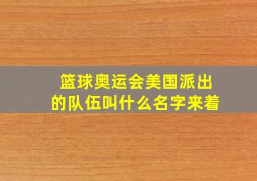 篮球奥运会美国派出的队伍叫什么名字来着