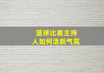 篮球比赛主持人如何活跃气氛