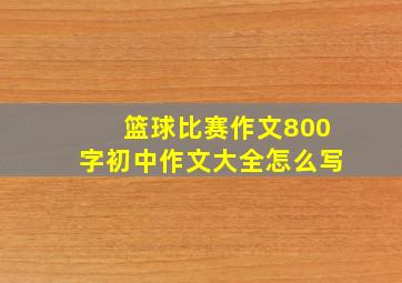 篮球比赛作文800字初中作文大全怎么写