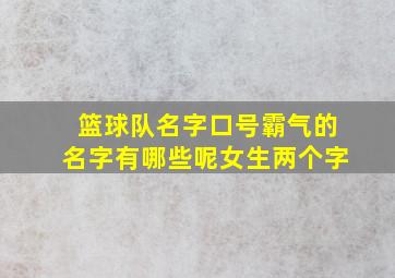 篮球队名字口号霸气的名字有哪些呢女生两个字