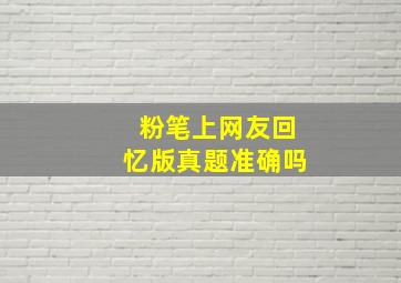 粉笔上网友回忆版真题准确吗