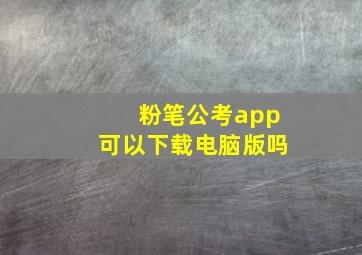 粉笔公考app可以下载电脑版吗