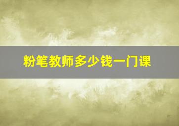 粉笔教师多少钱一门课