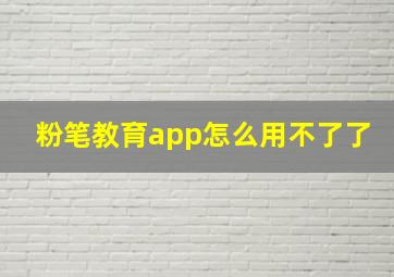 粉笔教育app怎么用不了了