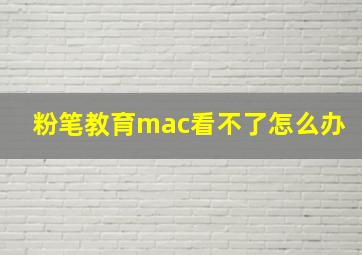 粉笔教育mac看不了怎么办