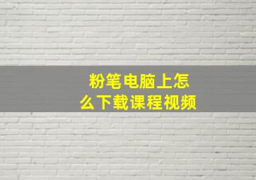 粉笔电脑上怎么下载课程视频