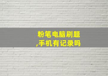 粉笔电脑刷题,手机有记录吗