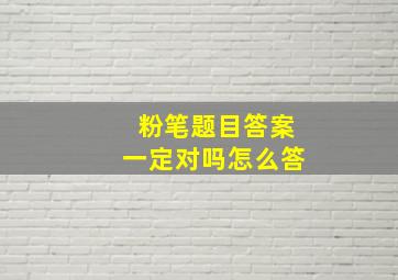 粉笔题目答案一定对吗怎么答