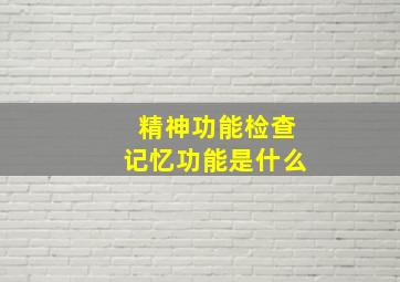 精神功能检查记忆功能是什么