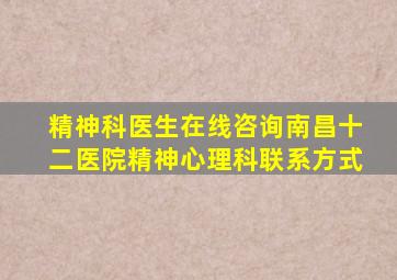 精神科医生在线咨询南昌十二医院精神心理科联系方式