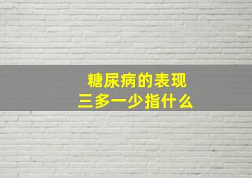 糖尿病的表现三多一少指什么