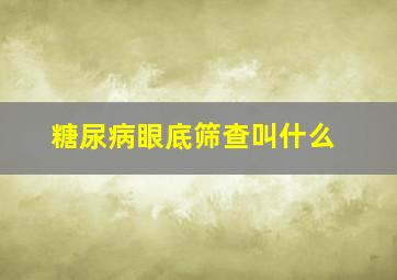 糖尿病眼底筛查叫什么