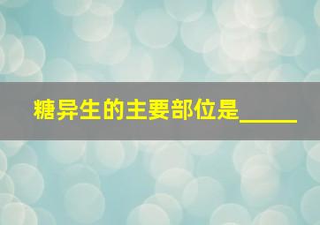 糖异生的主要部位是_____