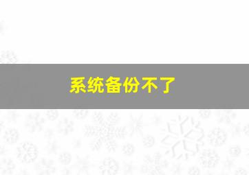 系统备份不了