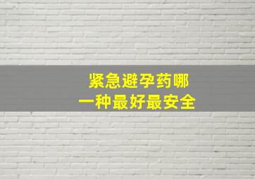 紧急避孕药哪一种最好最安全