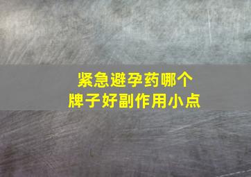 紧急避孕药哪个牌子好副作用小点