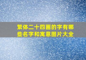 繁体二十四画的字有哪些名字和寓意图片大全