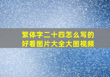 繁体字二十四怎么写的好看图片大全大图视频