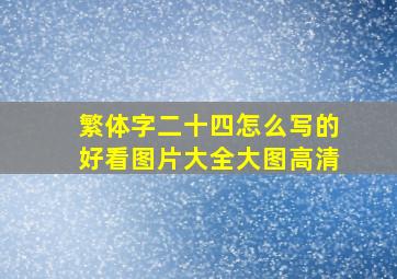 繁体字二十四怎么写的好看图片大全大图高清