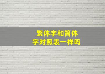 繁体字和简体字对照表一样吗