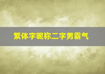 繁体字昵称二字男霸气