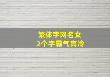 繁体字网名女2个字霸气高冷