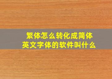 繁体怎么转化成简体英文字体的软件叫什么