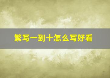 繁写一到十怎么写好看