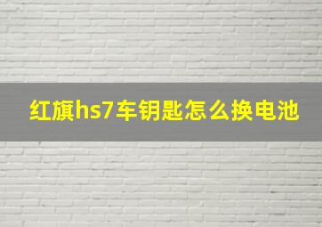 红旗hs7车钥匙怎么换电池