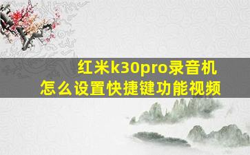 红米k30pro录音机怎么设置快捷键功能视频