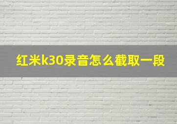 红米k30录音怎么截取一段