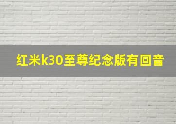 红米k30至尊纪念版有回音