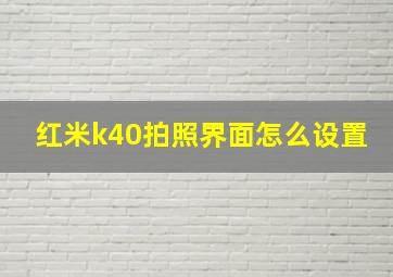 红米k40拍照界面怎么设置