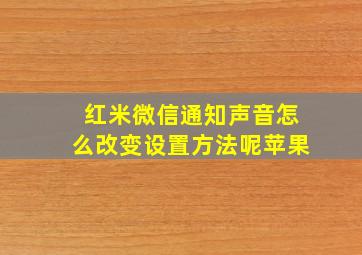 红米微信通知声音怎么改变设置方法呢苹果