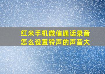 红米手机微信通话录音怎么设置铃声的声音大