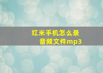 红米手机怎么录音频文件mp3