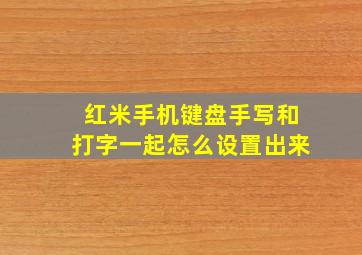 红米手机键盘手写和打字一起怎么设置出来