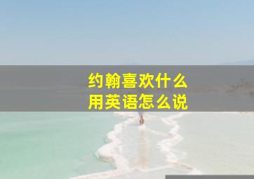 约翰喜欢什么用英语怎么说