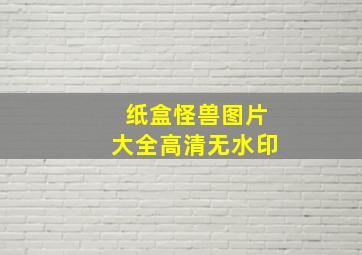 纸盒怪兽图片大全高清无水印