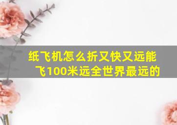 纸飞机怎么折又快又远能飞100米远全世界最远的