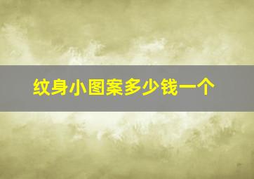 纹身小图案多少钱一个